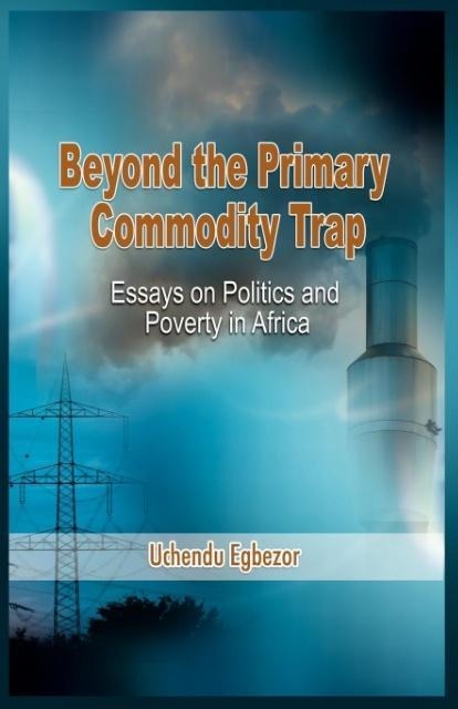 Beyond the Primary Commodity Trap: Essays on Politics and Poverty in Africa