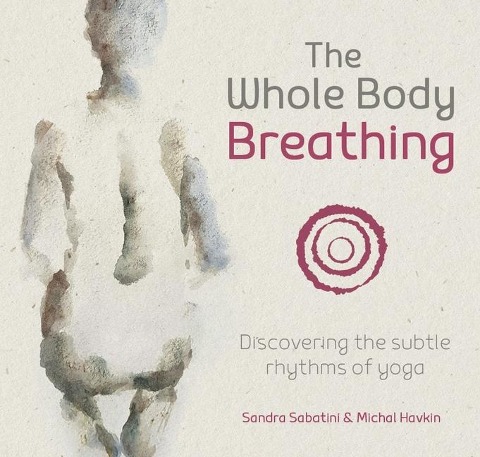 The Whole Body Breathing: Discovering the Subtle Rhythms of Yoga