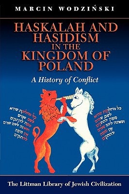 Haskalah and Hasidism in the Kingdom of Poland A History of Conflict