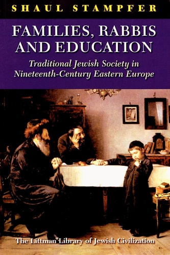 Families, Rabbis and Education Traditional Jewish Society in Nineteenth-century Eastern Europe