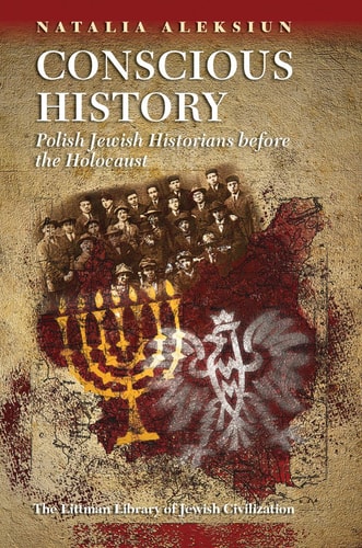 Conscious History Polish Jewish Historians Before the Holocaust