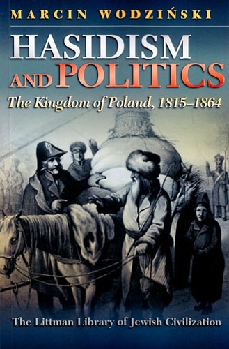 Hasidism and Politics The Kingdom of Poland, 1815-1864