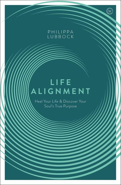 Life Alignment: Heal Your Life and Discover Your Souls True Purpose