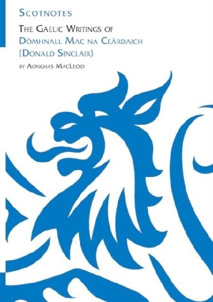 The Gaelic Writings of Domhnall Mac na Ceardaich (Donald Sinclair): (Scotnotes Study Guides)