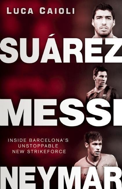 Suarez, Messi, Neymar: Inside Barcelona's Unstoppable Strikeforce