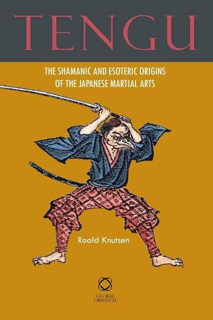 Tengu: The Shamanic and Esoteric Origins of the Japanese Martial Arts