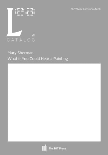 Mary Sherman What If You Could Hear a Painting: Leonardo Electronic Almanac, Vol. 21, No. 2