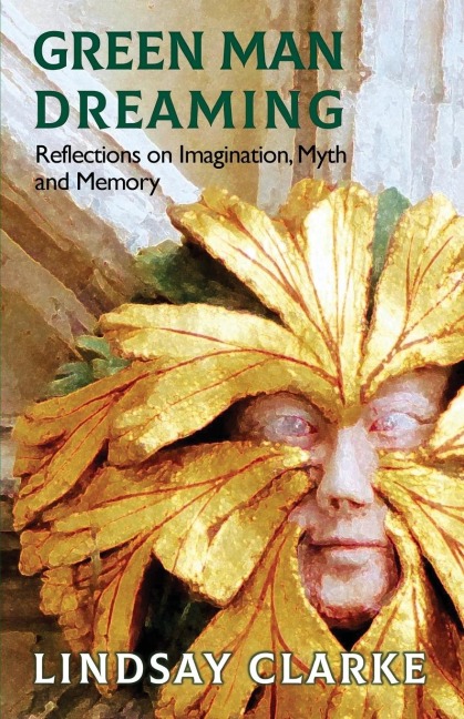 Green Man Dreaming: Reflections on Imagination, Myth, and Memory