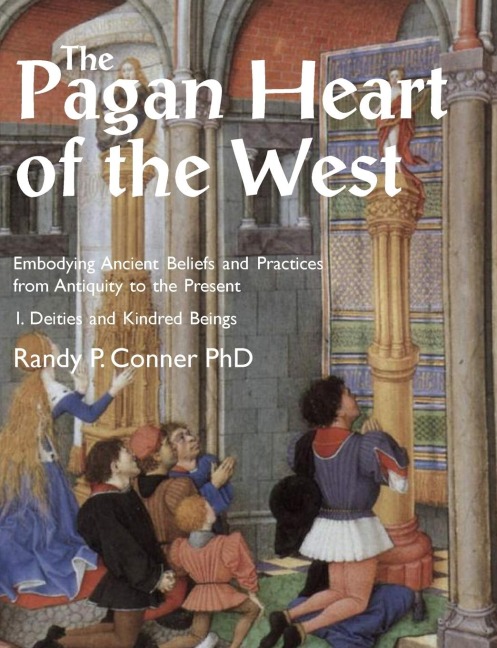 The Pagan Heart of the West: Embodying Ancient Beliefs and Practices  from Antiquity to the Present. Vol I. Deities and Kindred Beings
