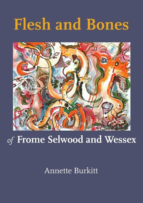 Flesh and Bones: of Frome Selwood and Wessex