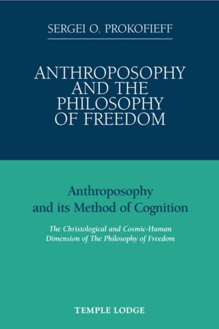Anthroposophy and the Philosophy of Freedom: Anthroposophy and Its Method of Cognition, the Christological and Cosmic-human Dimension of the Philosophy of Freedom