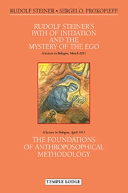 Rudolf Steiners Path of Initiation and the Mystery of the EGO: and The Foundations of Anthroposophical Methodology