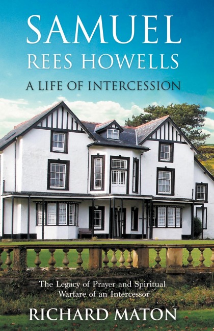 Samuel Rees Howells, a Life of Intercession: The Legacy of Prayer and Spiritual Warfare of an Intercessor