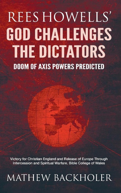 Rees Howells God Challenges the Dictators, Doom of Axis Powers Predicted: Victory for Christian England and Release of Europe Through Intercession and Spiritual Warfare, Bible College of Wales