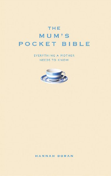 The Mums Pocket Bible: Everything a brilliant mother needs to know