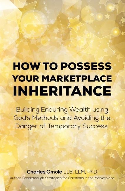 How to Possess your Marketplace Inheritance: Building Enduring Wealth using Gods Methods and Avoiding the Danger of Temporary Success.