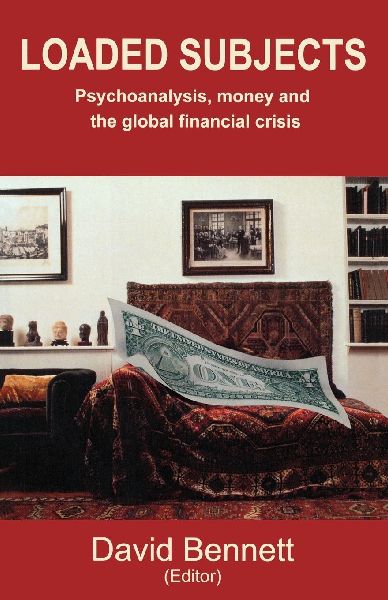 Loaded Subjects: Psychoanalysis, Money and the Global Financial Crisis