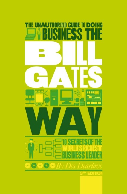 The Unauthorized Guide to Doing Business the Bill Gates Way: 10 Secrets of the Worlds Richest Business Leader