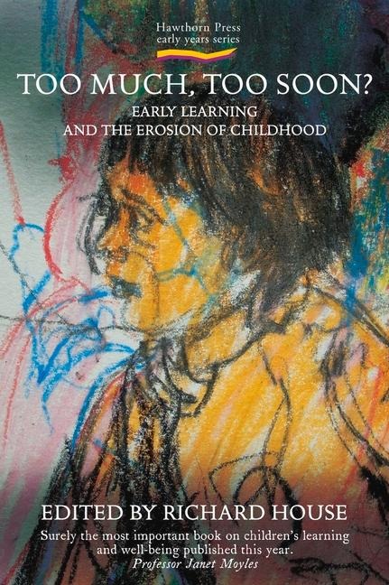 Too Much, Too Soon?: Early Learning and the Erosion of Childhood