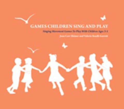 Games Children Sing and Play: Singing Movement Games to Play with Children Ages 3-5