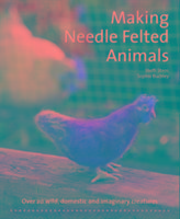 Making Needle-Felted Animals: Over 20 Wild, Domestic and Imaginary Creatures
