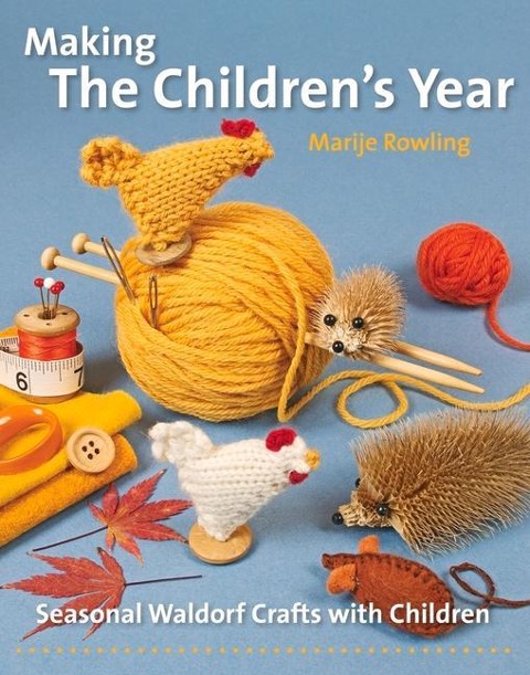 Making the Childrens Year: Seasonal Waldorf Crafts with Children