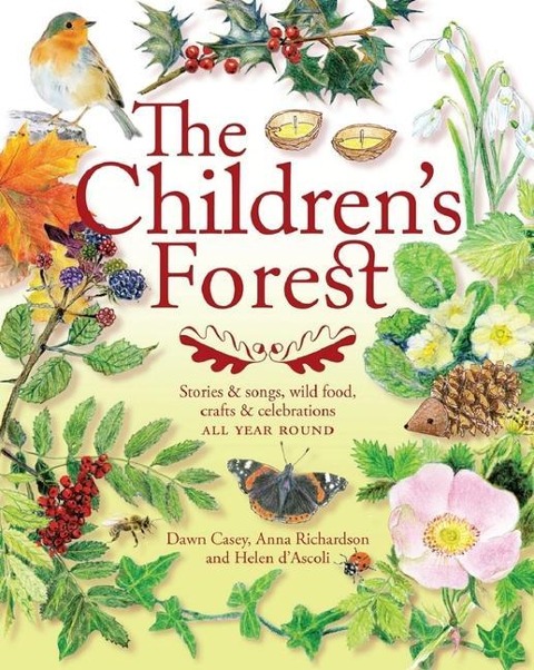 The Children's Forest: Stories and songs, wild food, crafts and celebrations ALL YEAR ROUND