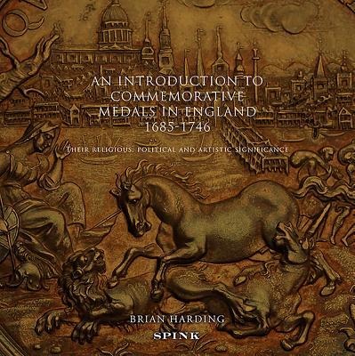 An Introduction to Commemorative Medals in England 1685-1746: Their Religious, Political and Artistic Significance