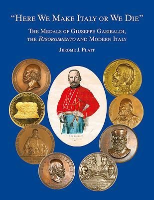 Here We Make Italy or We Die: The Medals of Giuseppe Garibaldi, the Risogimento and Modern Italy