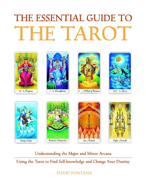 The Essential Guide to the Tarot: Understanding the Major and Minor Arcana - Using the Tarot the Find Self-Knowledge and Change Your Destiny