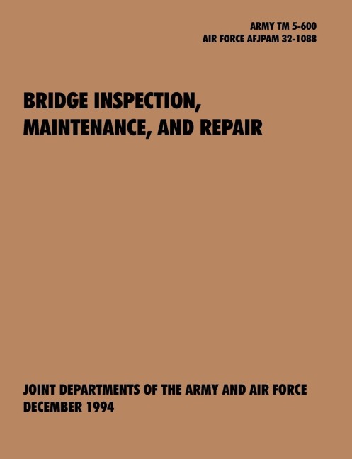 Bridge Inspection, Maintenance, and Repair: The official U.S. Army Technical Manual TM 5-600, U.S. Air Force Joint Pamphlet AFJAPAM 32-108