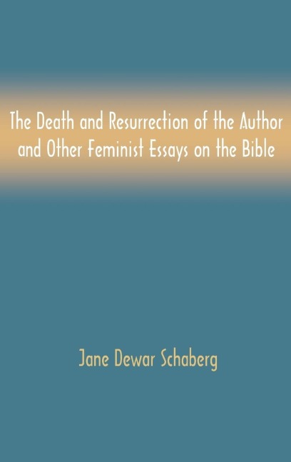 The Death and Resurrection of the Author and Other Feminist Essays on the Bible
