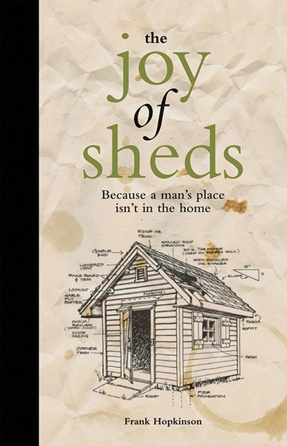 The Joy of Sheds: Because a Mans Place isnt in the Home
