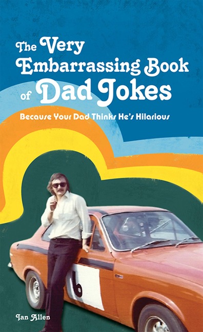 The VERY Embarrassing Book of Dad Jokes: Because your dad thinks hes hilarious