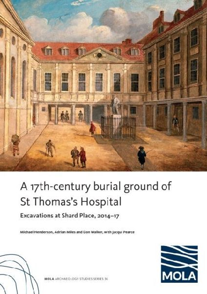 ?A 17th-century burial ground of St Thomass Hospital, Southwark: ?Excavations at Shard Place, 2014-17