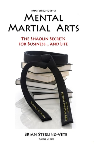 Mental Martial Arts The Shaolin Secrets for Business and Life