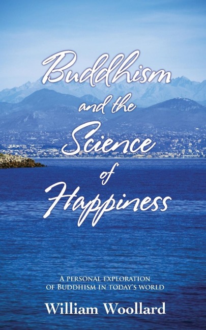 Buddhism and the Science of Happiness - A personal exploration of Buddhism in todays world