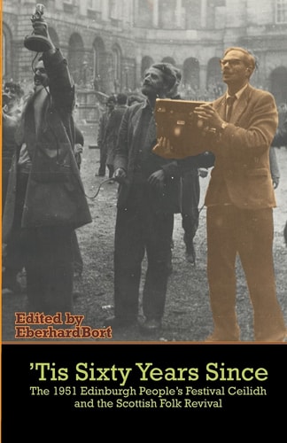 'Tis Sixty Years Since The 1951 Edinburgh People's Festival Ceilidh and the Scottish Folk Revival