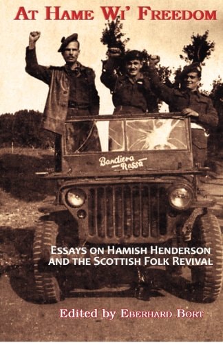 At Hame Wi' Freedom Essays on Hamish Henderson and the Scottish Folk Revival