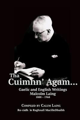 Tha Cuimhn' Agam...: Gaelic and English Writings by Malcolm Laing, 1888-1968