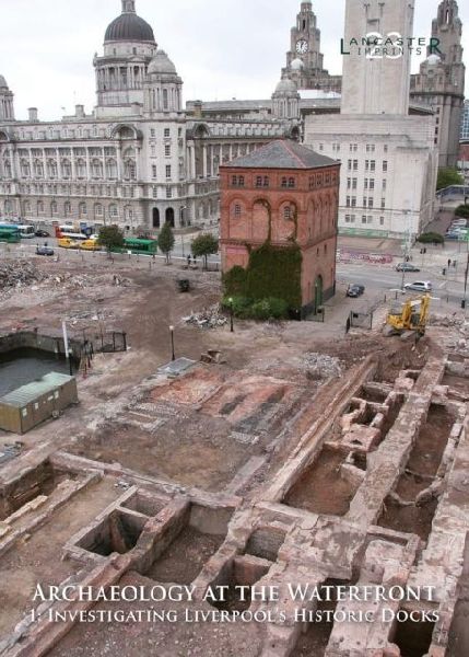 Archaeology at the Waterfront  vol 1: Liverpool Docks