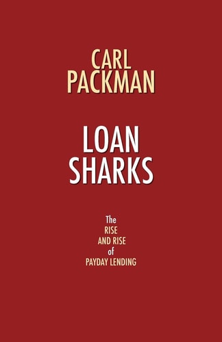 Loan Sharks - the Rise and Rise of Payday Lending