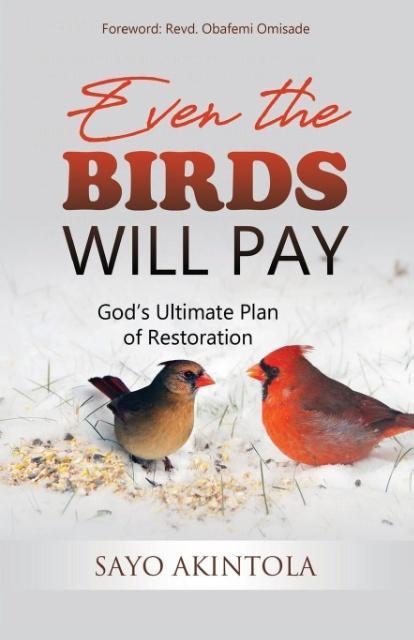 Even The Birds Will Pay: Gods Ultimate Plan of Restoration