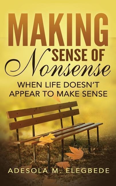 Making Sense of Nonsense: When Life Doesnt Appear to Make Sense