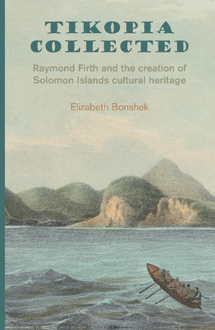Tikopia Collected: Raymond Firth and the Creation of Solomon Islands Cultural Heritage