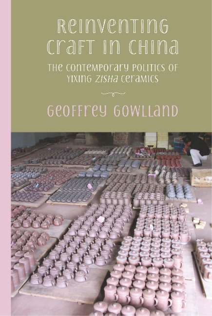 Reinventing craft in China: The contemporary politics of Yixing zisha ceramics