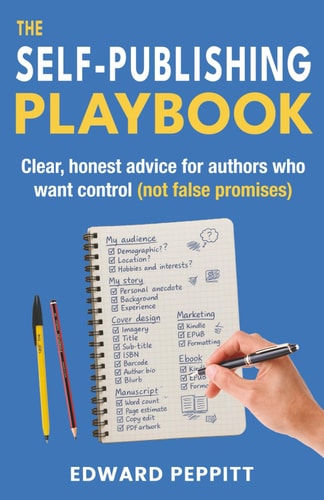 The Self-Publishing Playbook Clear, Honest Advice for Authors Who Want Control (not False Promises)
