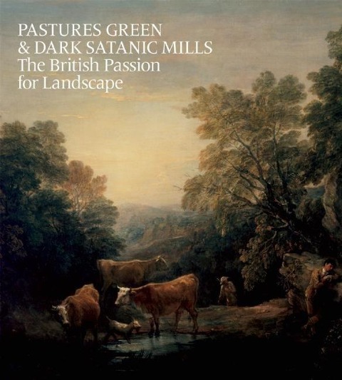 Pastures Green & Dark Satanic Mills: The British Passion for Landscape