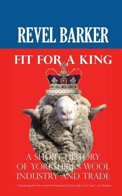 Fit For A King: A Short History of Yorkshires Wool Industry and Trade