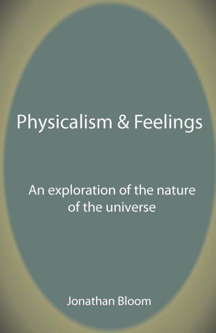 Physicalism & Feelings: An Exploration of the Nature of the Universe